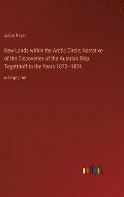 bokomslag New Lands within the Arctic Circle; Narrative of the Discoveries of the Austrian Ship Tegetthoff in the Years 1872-1874