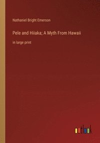 bokomslag Pele and Hiiaka; A Myth From Hawaii