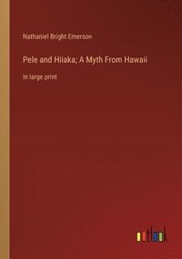 bokomslag Pele and Hiiaka; A Myth From Hawaii