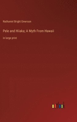 Pele and Hiiaka; A Myth From Hawaii