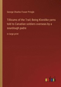 bokomslag Tillicums of the Trail; Being Klondike yarns told to Canadian soldiers overseas by a sourdough padre