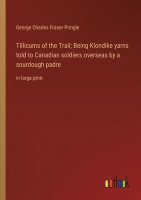 bokomslag Tillicums of the Trail; Being Klondike yarns told to Canadian soldiers overseas by a sourdough padre