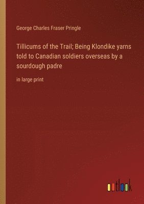 Tillicums of the Trail; Being Klondike yarns told to Canadian soldiers overseas by a sourdough padre 1