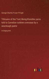 bokomslag Tillicums of the Trail; Being Klondike yarns told to Canadian soldiers overseas by a sourdough padre