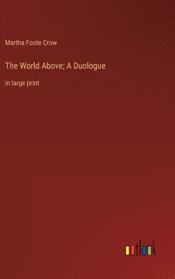 Martha Foote Crow - World Above; A Duologue, Inbunden