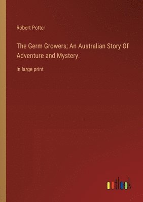 The Germ Growers; An Australian Story Of Adventure and Mystery. 1