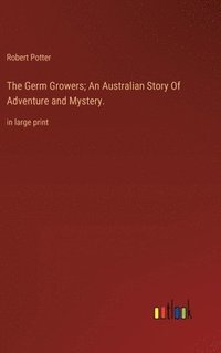 bokomslag The Germ Growers; An Australian Story Of Adventure and Mystery.