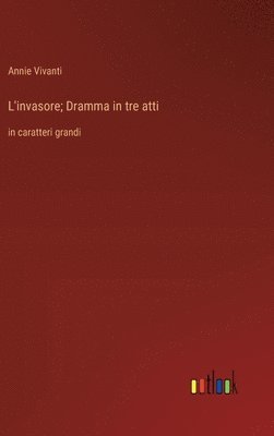 L'invasore; Dramma in tre atti