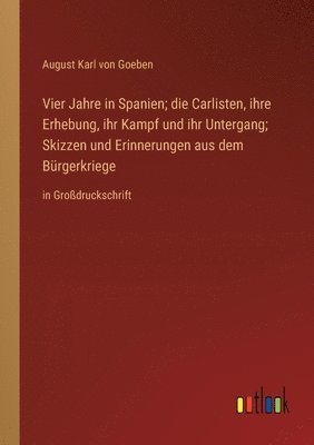 bokomslag Vier Jahre in Spanien; die Carlisten, ihre Erhebung, ihr Kampf und ihr Untergang; Skizzen und Erinnerungen aus dem Brgerkriege