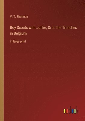 Boy Scouts with Joffre; Or in the Trenches in Belgium 1