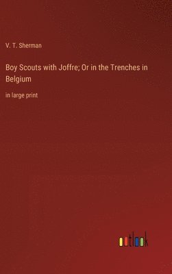 Boy Scouts with Joffre; Or in the Trenches in Belgium 1