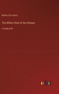 bokomslag The White Chief of the Ottawa