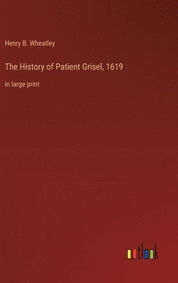 Henry B Wheatley, Henry B. Wheatley - History of Patient Grisel, 1619, Inbunden