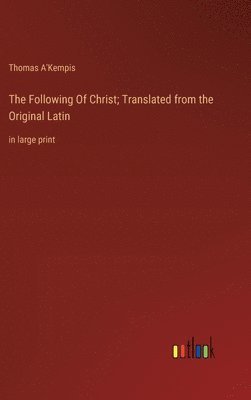 The Following Of Christ; Translated from the Original Latin 1