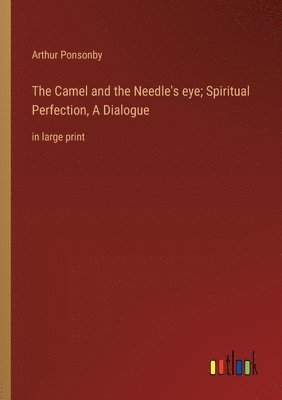 The Camel and the Needle's eye; Spiritual Perfection, A Dialogue 1