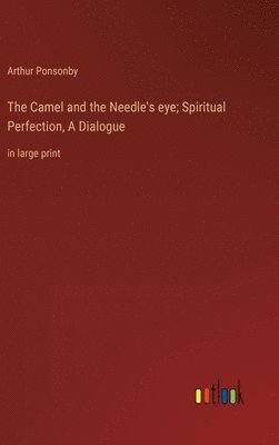 The Camel and the Needle's eye; Spiritual Perfection, A Dialogue 1