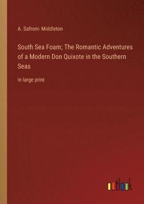 bokomslag South Sea Foam; The Romantic Adventures of a Modern Don Quixote in the Southern Seas