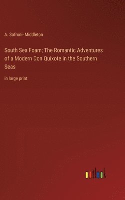 South Sea Foam; The Romantic Adventures of a Modern Don Quixote in the Southern Seas 1