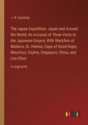 bokomslag Japan Expedition. Japan and Around the World; An Account of Three Visits to the Japanese Empire, With Sketches of Madeira, St. Helena, Cape of Good Hope, Mauritius, Ceylon, Singapore, China, and Lo...