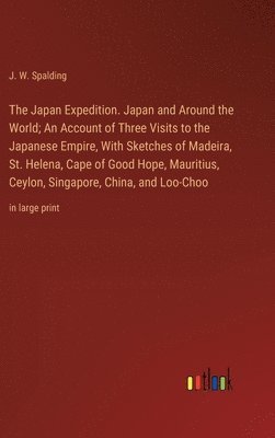 bokomslag Japan Expedition. Japan and Around the World; An Account of Three Visits to the Japanese Empire, With Sketches of Madeira, St. Helena, Cape of Good Hope, Mauritius, Ceylon, Singapore, China, and Lo...