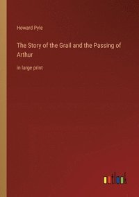 bokomslag The Story of the Grail and the Passing of Arthur