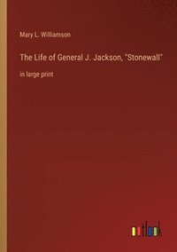 bokomslag The Life of General J. Jackson, &quot;Stonewall&quot;