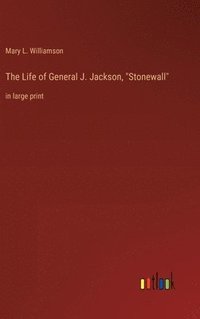 bokomslag The Life of General J. Jackson, &quot;Stonewall&quot;