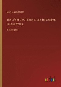 bokomslag The Life of Gen. Robert E. Lee, for Children, in Easy Words