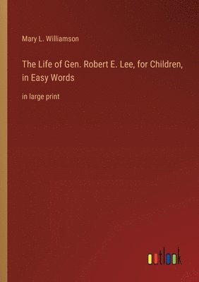 The Life of Gen. Robert E. Lee, for Children, in Easy Words 1