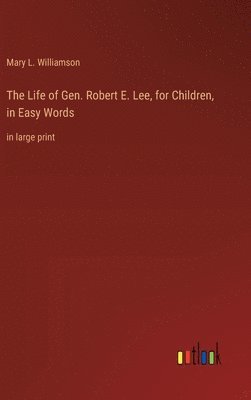 bokomslag The Life of Gen. Robert E. Lee, for Children, in Easy Words