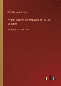 bokomslag Wealth against commonwealth; In Two Volumes