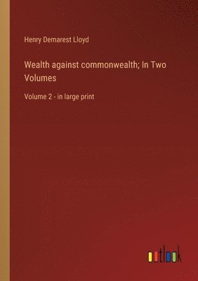 bokomslag Wealth against commonwealth; In Two Volumes