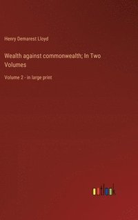 bokomslag Wealth against commonwealth; In Two Volumes