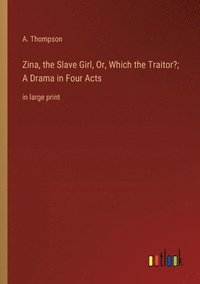 bokomslag Zina, the Slave Girl, Or, Which the Traitor?; A Drama in Four Acts