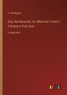 bokomslag Zina, the Slave Girl, Or, Which the Traitor?; A Drama in Four Acts