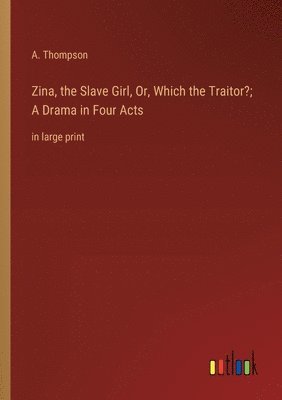 Zina, the Slave Girl, Or, Which the Traitor?; A Drama in Four Acts