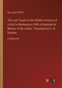 bokomslag The Last Travels of Ida Pfeiffer Inclusive of a Visit to Madagascar; With a Biographical Memoir of the Author, Translated by H. W. Dulcken