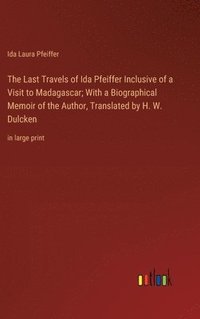 bokomslag The Last Travels of Ida Pfeiffer Inclusive of a Visit to Madagascar; With a Biographical Memoir of the Author, Translated by H. W. Dulcken