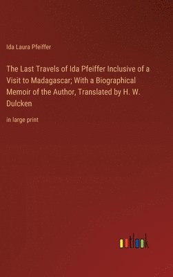 The Last Travels of Ida Pfeiffer Inclusive of a Visit to Madagascar; With a Biographical Memoir of the Author, Translated by H. W. Dulcken 1