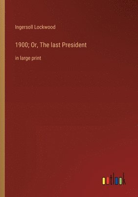 1900; Or, The last President 1