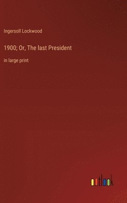 1900; Or, The last President