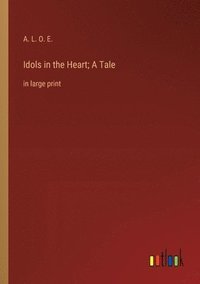 bokomslag Idols in the Heart; A Tale