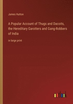 bokomslag A Popular Account of Thugs and Dacoits, the Hereditary Garotters and Gang-Robbers of India