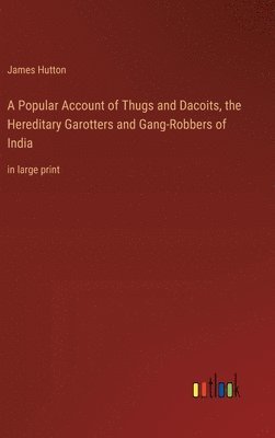 bokomslag A Popular Account of Thugs and Dacoits, the Hereditary Garotters and Gang-Robbers of India