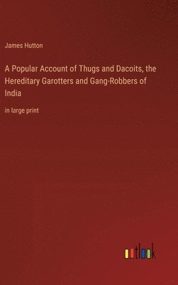 James Hutton - Popular Account of Thugs and Dacoits, the Hereditary Garotters and Gang-Robbers of India, Inbunden