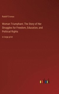 bokomslag Woman Triumphant; The Story of Her Struggles for Freedom, Education, and Political Rights