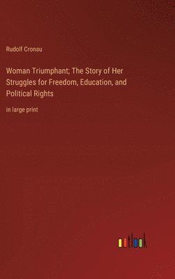 Woman Triumphant; The Story of Her Struggles for Freedom, Education, and Political Rights 1