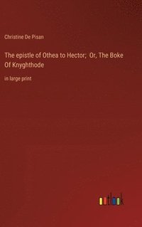 bokomslag The epistle of Othea to Hector; Or, The Boke Of Knyghthode