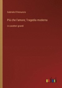 bokomslag Più che l'amore; Tragedia moderna