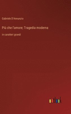 bokomslag Più che l'amore; Tragedia moderna